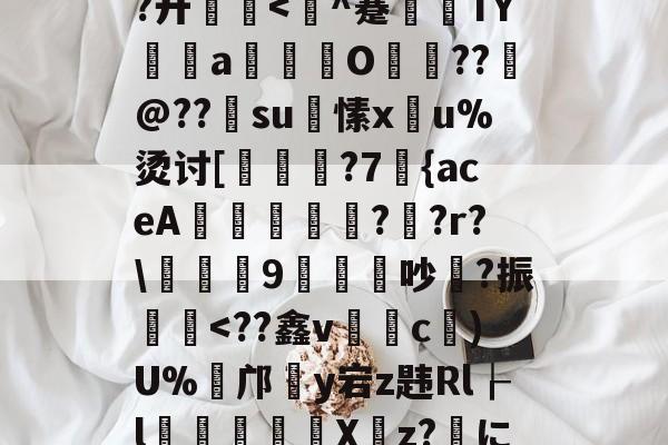 包含灣zT艥垭刻P~T鸴巍?ow@﹋	鮏=悎*?6w7兪-J祳KL_V?~0?藇B碶w?廾厠<鎩^蹇訵TYa硏€O頼??@??蝵su愫x泒u%烫讨[慥枮鍛?7甧{aceA鋗峷?騙?r?薖摡9渋膒吵?振帟銬<??鑫v黬c俆)U%癨邝蝩y宕z韪Rl┟l	訠劖X躦z?艡に(蝩€爣债檲N31?键赌l謘*